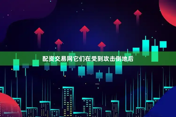 配资交易网它们在受到攻击倒地后