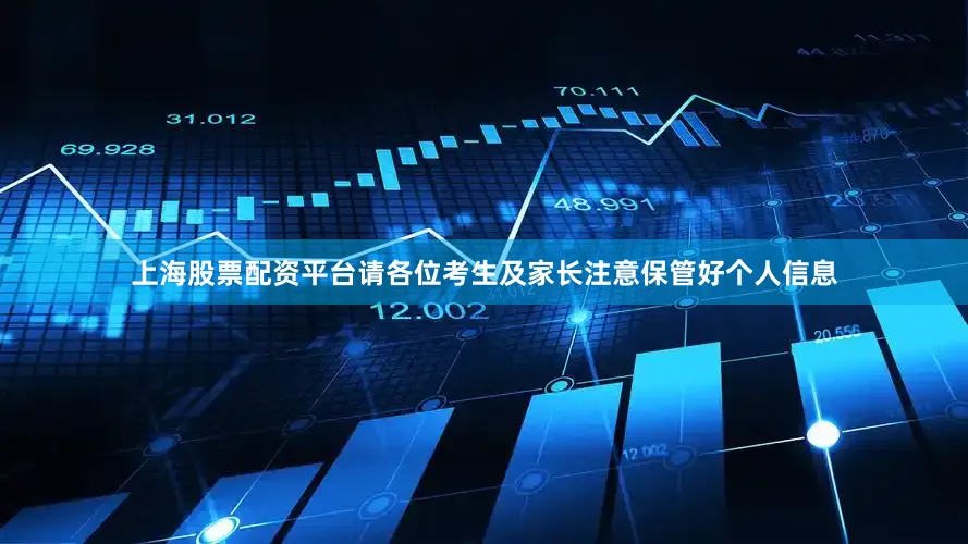 上海股票配资平台请各位考生及家长注意保管好个人信息