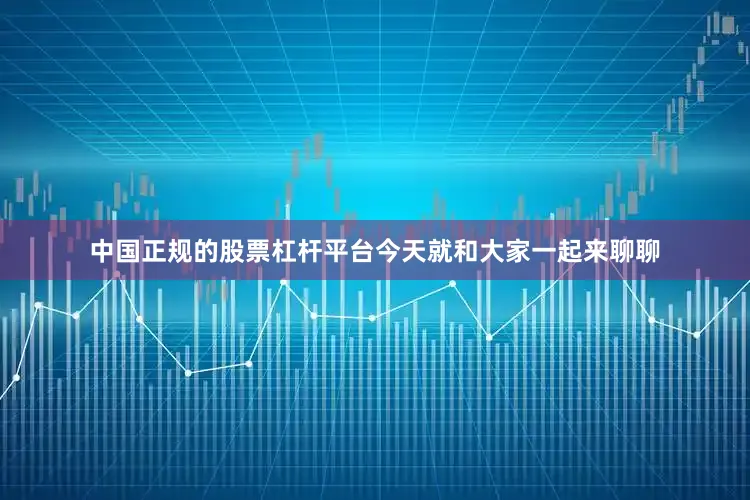 中国正规的股票杠杆平台今天就和大家一起来聊聊