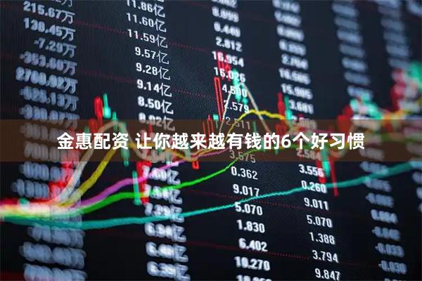 金惠配资 让你越来越有钱的6个好习惯