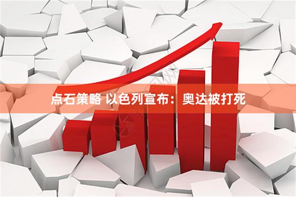 点石策略 以色列宣布：奥达被打死